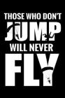 Those Who Don't Jump Will Never Fly: Skydiving Log Book - Keep Track of Your Jumps - 84 pages (6