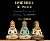 Buying Buddha, Selling Rumi: Orientalism and the Mystical Marketplace By Sophia Rose Arjana, Natalie Naudus (Read by) Cover Image