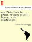Aux E Tats-Unis Du Bre Sil. Voyages de M. T. Durand, Avec Illustrations Cover Image