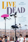 Live Dead: The Grateful Dead, Live Recordings, and the Ideology of Liveness (Studies in the Grateful Dead) By John Brackett Cover Image