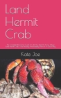Land Hermit Crab: The Complete Pet Owner Guide On All You Need To Know About Land Hermit Crab, Care Housing And Feeding Them In A Good W By Kate Joe Cover Image