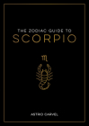 The Zodiac Guide to Scorpio: The Ultimate Guide to Understanding Your Star Sign, Unlocking Your Destiny and Decoding the Wisdom of the Stars (Zodiac Guides) Cover Image
