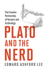 Plato and the Nerd: The Creative Partnership of Humans and Technology By Edward Ashford Lee Cover Image