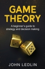 Game Theory: A Beginner's Guide to Strategy and Decision-Making Cover Image