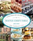 Seattle Chef's Table: Extraordinary Recipes from the Emerald City By James Fraioli Cover Image
