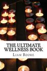 The Ultimate Wellness Book: Heal Yourself From The Inside Out By Liam Rooke Cover Image
