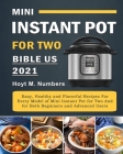 Mini Instant Pot For Two Bible US 2021: Easy, Healthy and Flavorful Recipes For Every Model of Mini Instant Pot for Two And for Both Beginners and Adv By Hoyt M. Numbers Cover Image