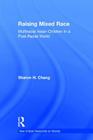 Raising Mixed Race: Multiracial Asian Children in a Post-Racial World (New Critical Viewpoints on Society) By Sharon Chang Cover Image