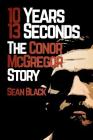 10 Years, 13 Seconds: The Conor McGregor Story By Sean Black Cover Image