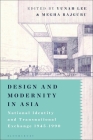 Design and Modernity in Asia: National Identity and Transnational Exchange 1945-1990 By Yunah Lee (Editor), Megha Rajguru (Editor) Cover Image