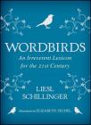 Wordbirds: An Irreverent Lexicon for the 21st Century By Liesl Schillinger, Elizabeth Zechel (Illustrator) Cover Image