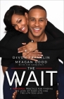 The Wait: A Powerful Practice for Finding the Love of Your Life and the Life You Love By DeVon Franklin, Meagan Good, Tim Vandehey (With) Cover Image