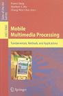 Mobile Multimedia Processing: Fundamentals, Methods, and Applications Cover Image