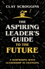 The Aspiring Leader's Guide to the Future: 9 Surprising Ways Leadership is Changing Cover Image