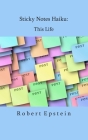 Sticky Notes Haiku: This Life By Robert Epstein Cover Image