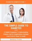 The Simple Guide To Diabetes: A Helpful Companion To Understanding Diabetes And It's Complications (Includes Food To Eat & Those To Avoid) Cover Image