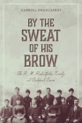 By the Sweat of His Brow: The R. M. Probstfield Family at Oakport Farm By Carroll Engelhardt Cover Image
