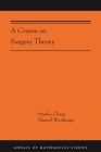 A Course on Surgery Theory: (Ams-211) (Annals of Mathematics Studies #365) By Stanley Chang, Shmuel Weinberger Cover Image