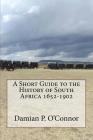 A Short Guide to the History of South Africa 1652-1902 By Damian P. O'Connor Ma Cover Image