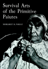Survival Arts Of The Primitive Paiutes By Margaret M. Wheat Cover Image