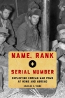 Name, Rank, and Serial Number: Exploiting Korean War POWs at Home and Abroad By Charles S. Young Cover Image