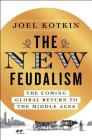The New Feudalism: The Coming Global Return to the Middle Ages By Joel Kotkin Cover Image