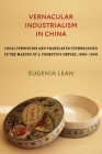 Vernacular Industrialism in China: Local Innovation and Translated Technologies in the Making of a Cosmetics Empire, 1900-1940 (Studies of the Weatherhead East Asian Institute) By Eugenia Lean Cover Image