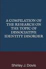 A Compilation of the Research on the Topic of Dissociative Identity Disorder By Shirley J. Davis Cover Image
