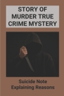 Story Of Murder True Crime Mystery: Suicide Note Explaining Reasons: Story Murder Mystery Cover Image