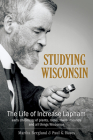 Studying Wisconsin: The Life of Increase Lapham, early chronicler of plants, rocks, rivers, mounds and all things Wisconsin Cover Image