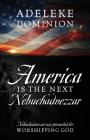 America Is The Next Nebuchadnezzar: Nebuchadnezzar was promoted for worshipping God Cover Image