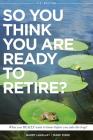 So You Think You Are Ready to Retire? US Version: What You REALLY Want To Know Before You Take The Leap! Cover Image