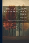 The Cultivation of the Willow Or Osier: Practical Instructions for Planting and Culture, Part 1 Cover Image