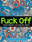 Fuck Off: Irreverent Coloring Book: An Adult Coloring Book of 30 Hilarious, Rude and Funny Swearing and Sweary Designs By Jd Adult Coloring Cover Image