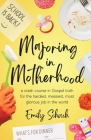 Majoring in Motherhood: A Crash Course in Gospel Truth for the Hardest, Messiest, Most Glorious Job in the World Cover Image