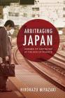 Arbitraging Japan: Dreams of Capitalism at the End of Finance By Hirokazu Miyazaki Cover Image