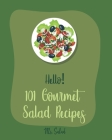 Hello! 101 Gourmet Salad Recipes: Best Gourmet Salad Cookbook Ever For Beginners [Book 1] By Salad Cover Image