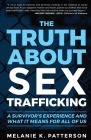 The Truth About Sex Trafficking: A Survivor's Experience and What It Means for All of Us By Melanie K. Patterson Cover Image