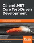 C# and .NET Core Test Driven Development: Dive into TDD to create flexible, maintainable, and production-ready .NET Core applications Cover Image