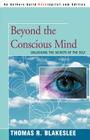 Beyond the Conscious Mind: Unlocking the Secrets of the Self By Thomas R. Blakeslee Cover Image