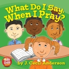 What Do I Say, When I Pray? (Holy Child Books #2) By Joseph C. Anderson, Joseph C. Anderson (Illustrator), Joseph C. Anderson (Designed by) Cover Image