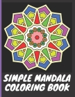 Simple Mandala Coloring Book: With easy large print patterns, it's perfect for beginners, kids, adults and senior citizens - 40 unique mandala image (Mandala Coloring Books #2) Cover Image