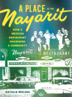 A Place at the Nayarit: How a Mexican Restaurant Nourished a Community By Natalia Molina Cover Image