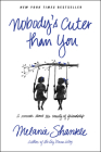Nobody's Cuter Than You: A Memoir about the Beauty of Friendship By Melanie Shankle Cover Image