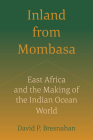 Inland from Mombasa: East Africa and the Making of the Indian Ocean World Cover Image