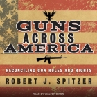 Guns Across America: Reconciling Gun Rules and Rights By Walter Dixon (Read by), Robert Spitzer Cover Image