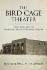 The Bird Cage Theater: The Curtain Rises on Tombstone, Arizona's National Treasure By Michael Paul Mihaljevich Cover Image