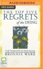The Top Five Regrets of the Dying: A Life Transformed by the Dearly Departing Cover Image