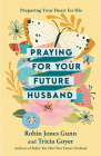 Praying for Your Future Husband: Preparing Your Heart for His By Robin Jones Gunn, Tricia Goyer Cover Image