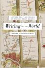 Writing to the World: Letters and the Origins of Modern Print Genres By Rachael Scarborough King Cover Image